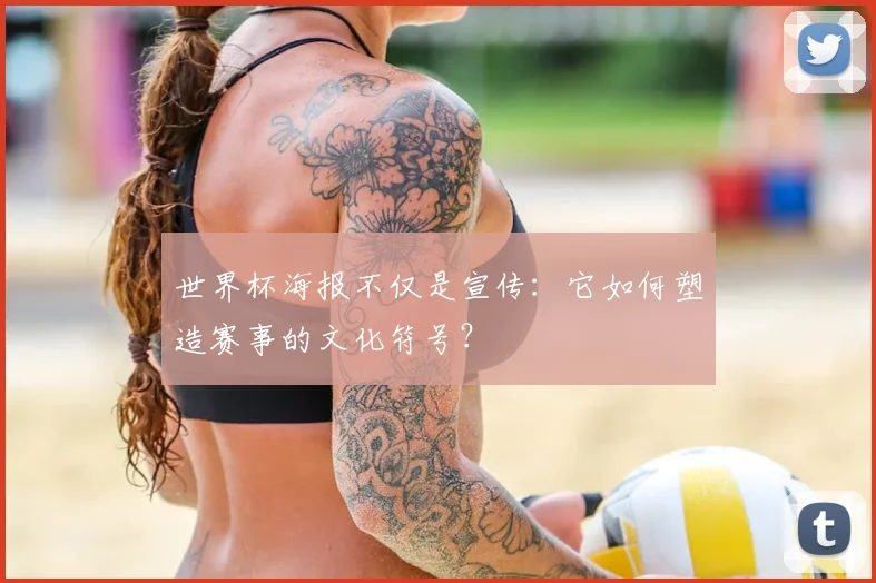 世界杯海报不仅是宣传：它如何塑造赛事的文化符号？