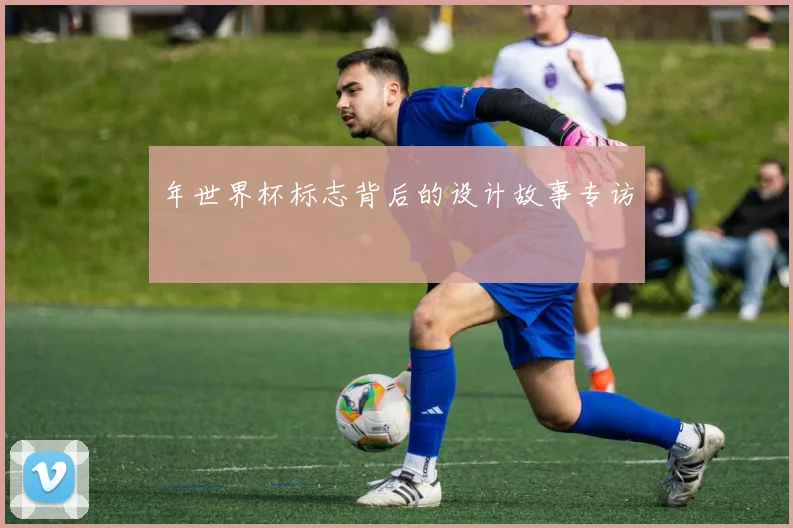 年世界杯标志背后的设计故事专访