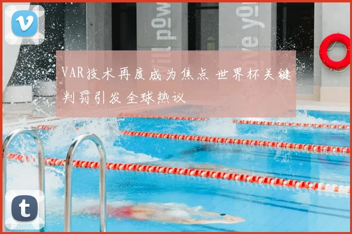 VAR技术再度成为焦点 世界杯关键判罚引发全球热议
