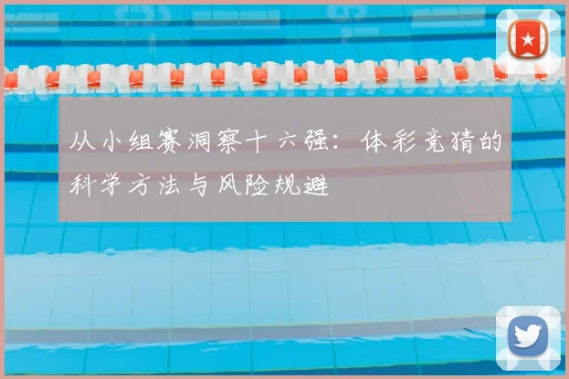 从小组赛洞察十六强:体彩竞猜的科学方法与风险规避