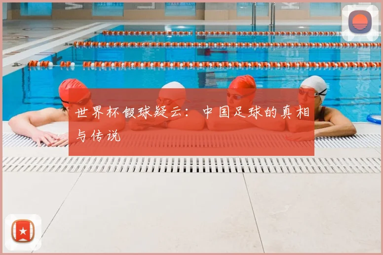 世界杯假球疑云:中国足球的真相与传说