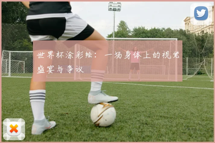世界杯涂彩绘:一场身体上的视觉盛宴与争议