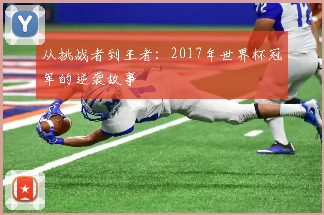 从挑战者到王者:2017年世界杯冠军的逆袭故事