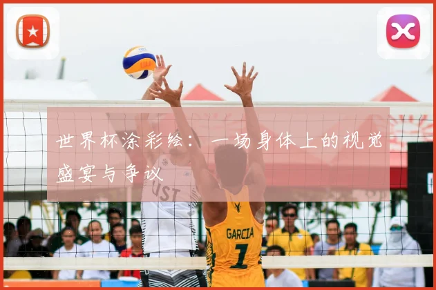 世界杯涂彩绘:一场身体上的视觉盛宴与争议