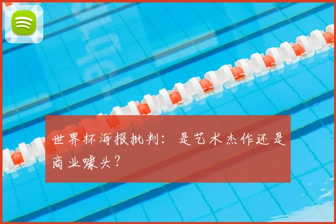 世界杯海报批判:是艺术杰作还是商业噱头?